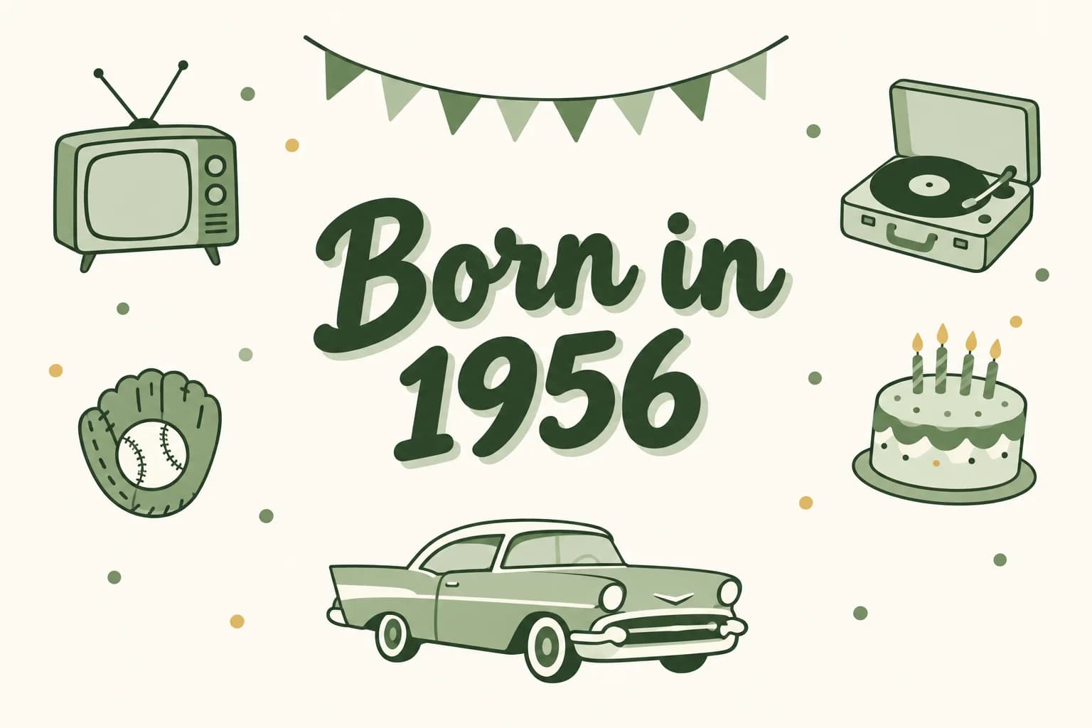 Born in 1956 lettered in dark green among cartoon icons of a tube television, a 45 rpm record on a portable record player, a baseball and glove, a 1950s car and a birthday cake